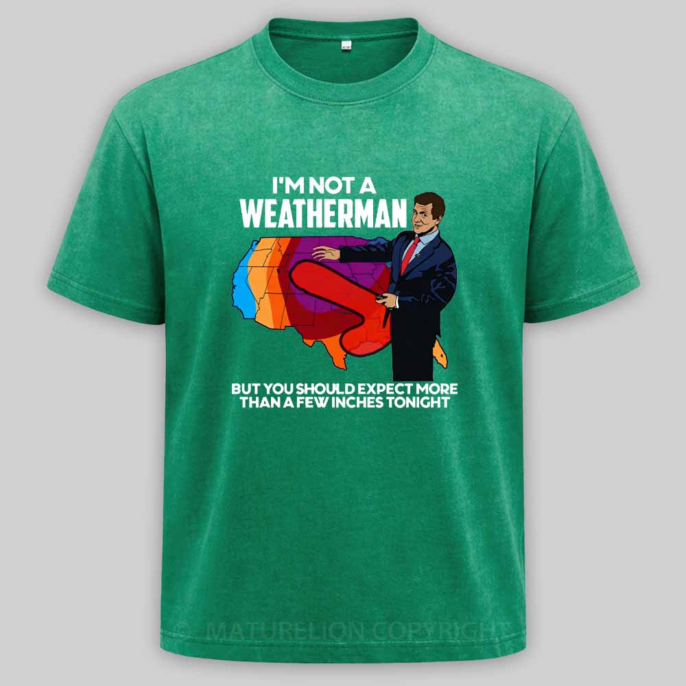 Maturelion I'm Not a Weatherman, But You Can Expect a Few Inches Washed T-shirt
