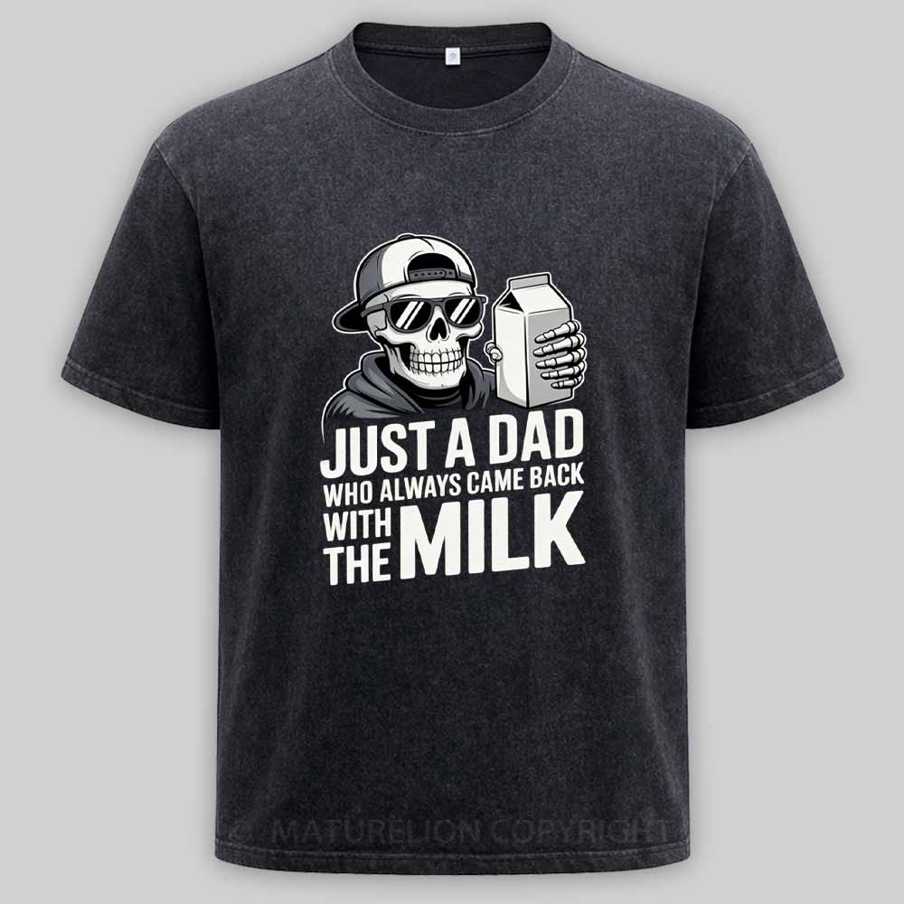 Maturelion Just A Dad That Always Came Back with The Milk Washed T-shirt