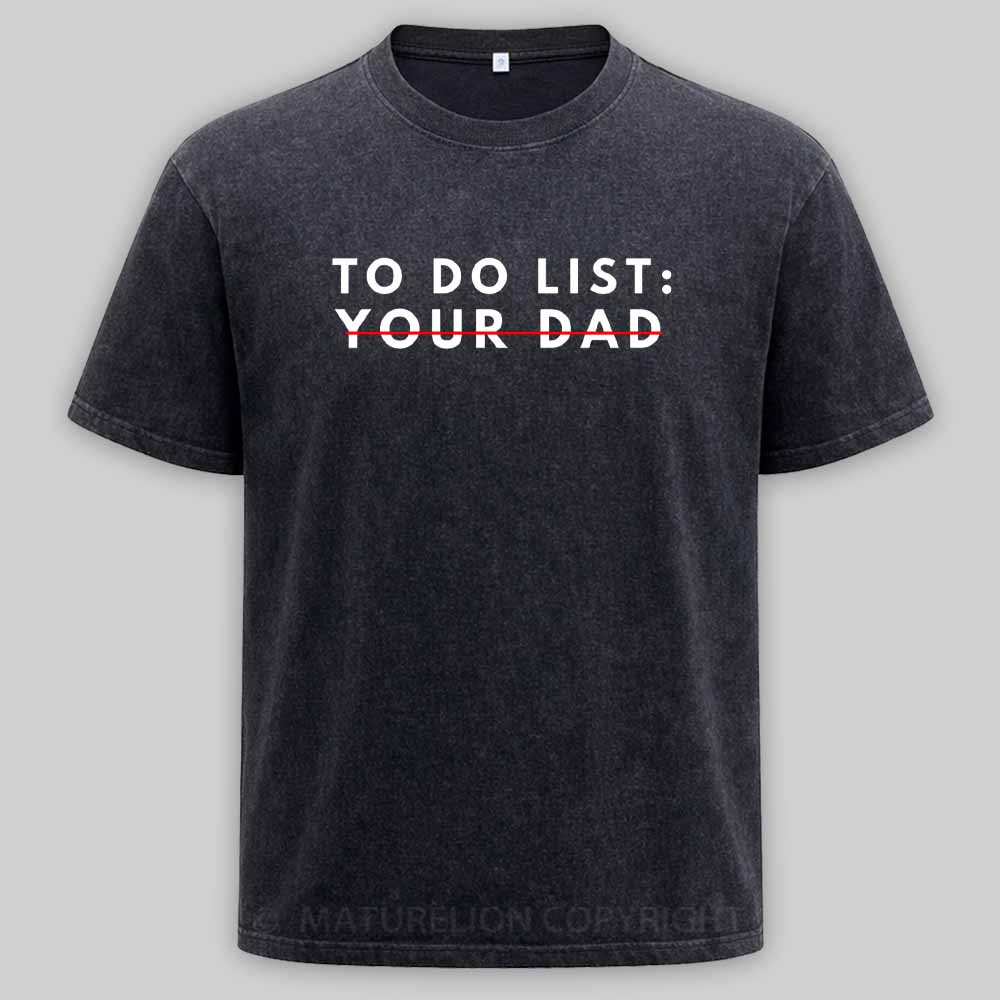 Maturelion Funny To Do List Your dad Your dada I Love Hot dad Washed T-shirt