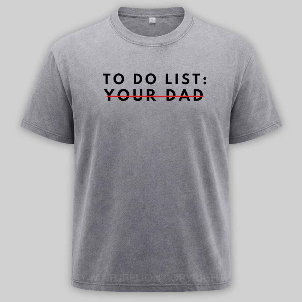 Maturelion Funny To Do List Your dad Your dada I Love Hot dad Washed T-shirt