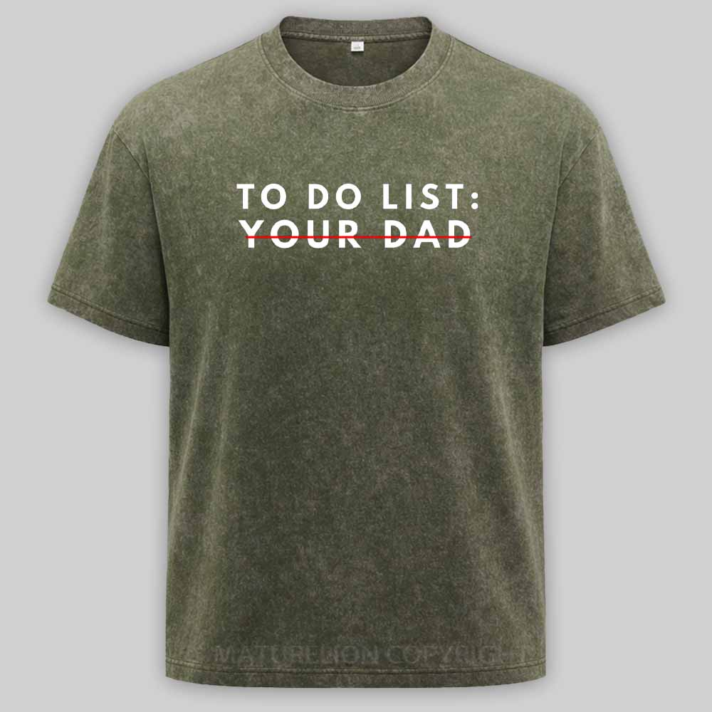 Maturelion Funny To Do List Your dad Your dada I Love Hot dad Washed T-shirt