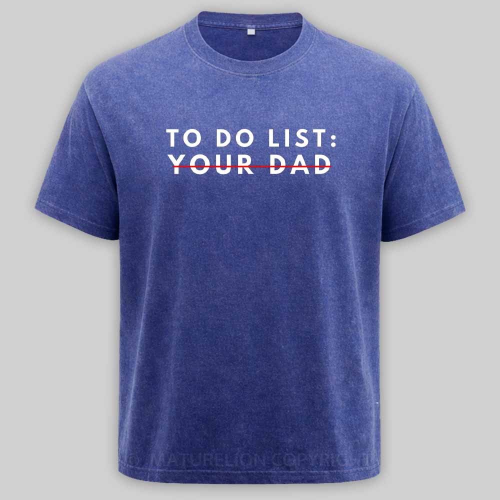 Maturelion Funny To Do List Your dad Your dada I Love Hot dad Washed T-shirt