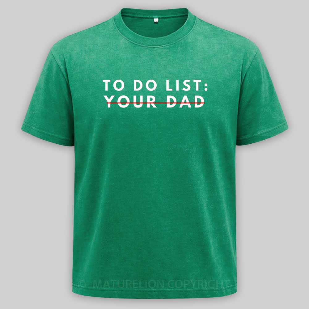 Maturelion Funny To Do List Your dad Your dada I Love Hot dad Washed T-shirt