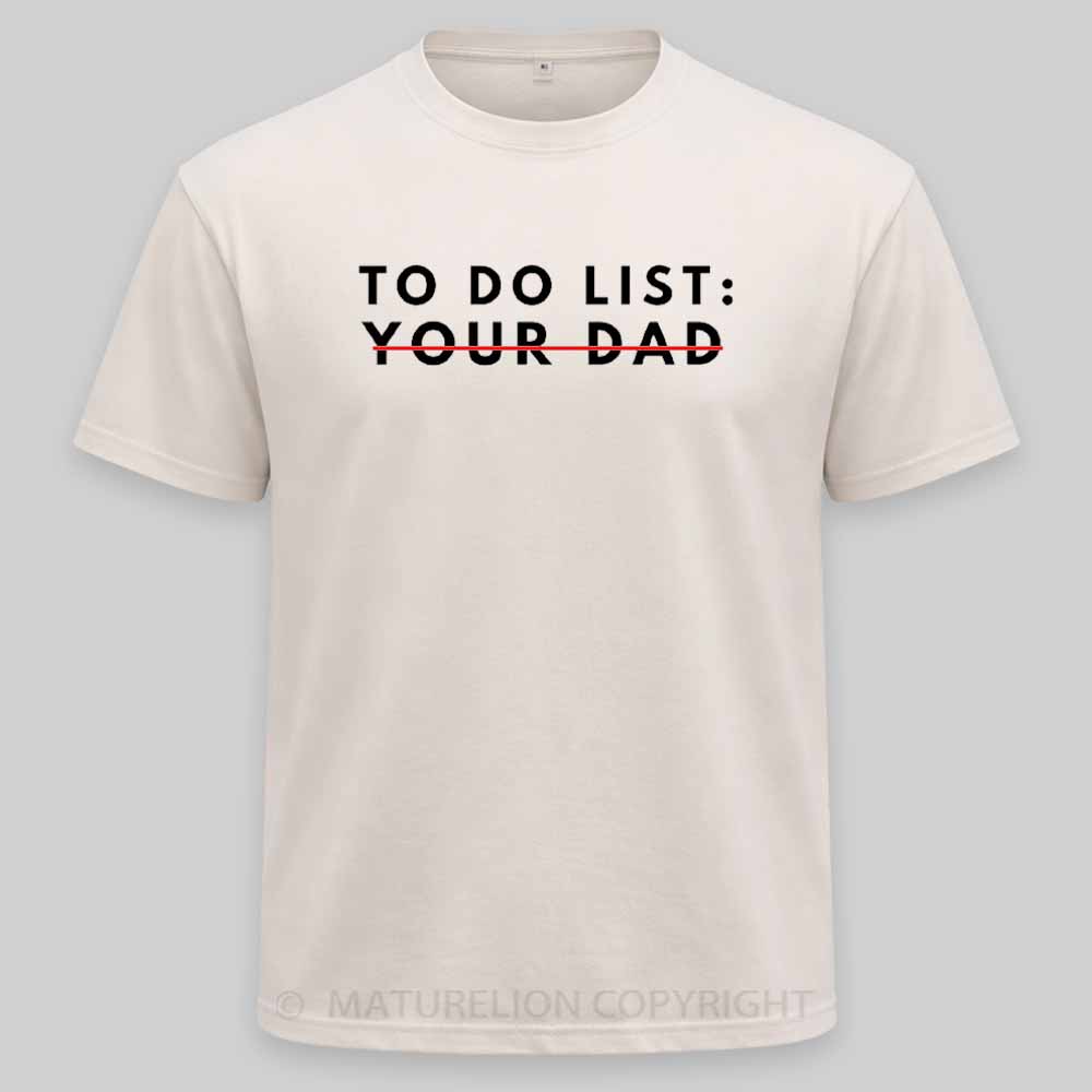 Maturelion Funny To Do List Your dad Your dada I Love Hot dad Washed T-shirt