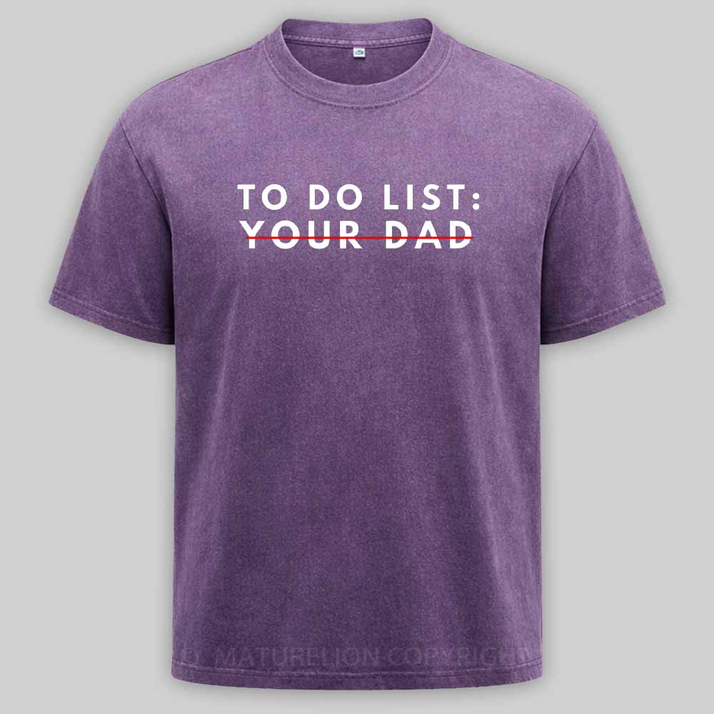 Maturelion Funny To Do List Your dad Your dada I Love Hot dad Washed T-shirt