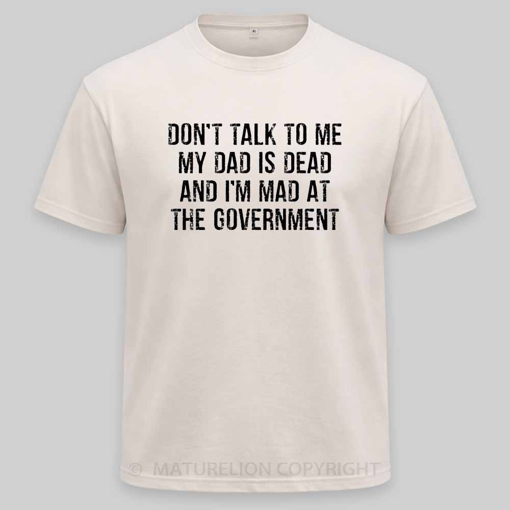 Maturelion Don't Talk To Me My Dad Is Dead And I'm Mad At The Government Washed T-shirt