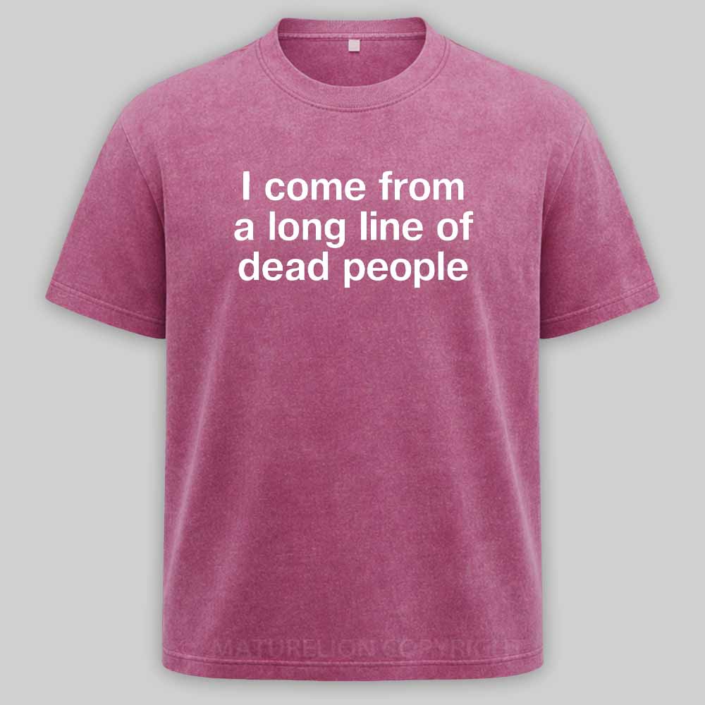 Maturelion I come from a long line of dead people" in plain white letters - dad jokes FTWWashed T-shirt