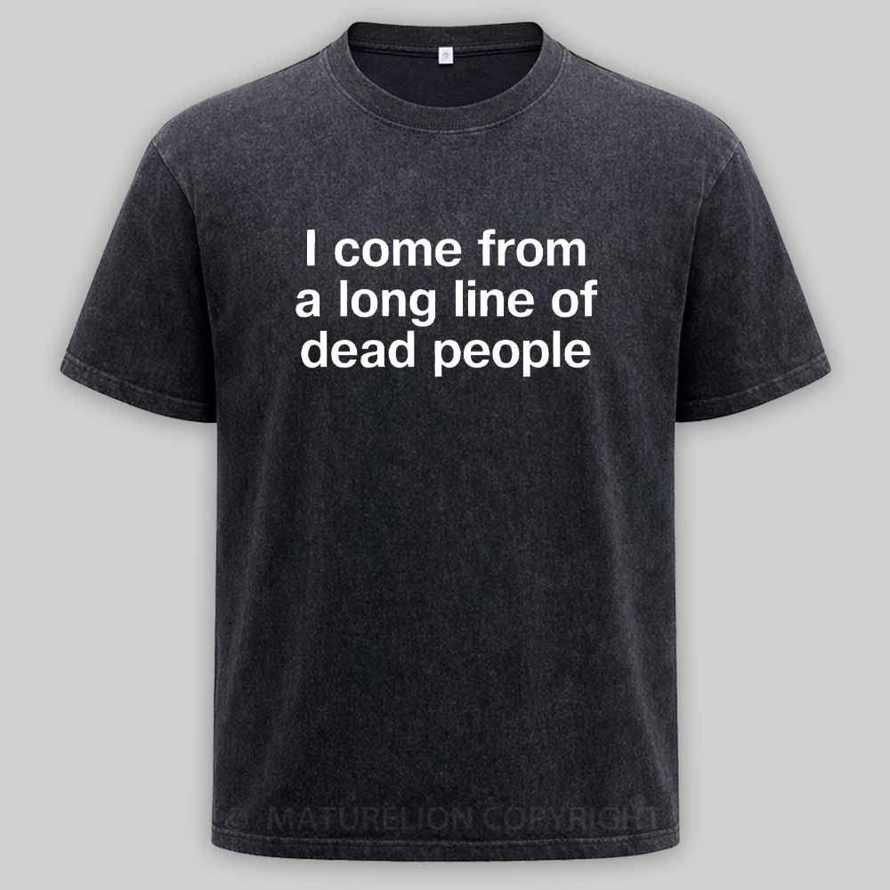 Maturelion I come from a long line of dead people" in plain white letters - dad jokes FTWWashed T-shirt