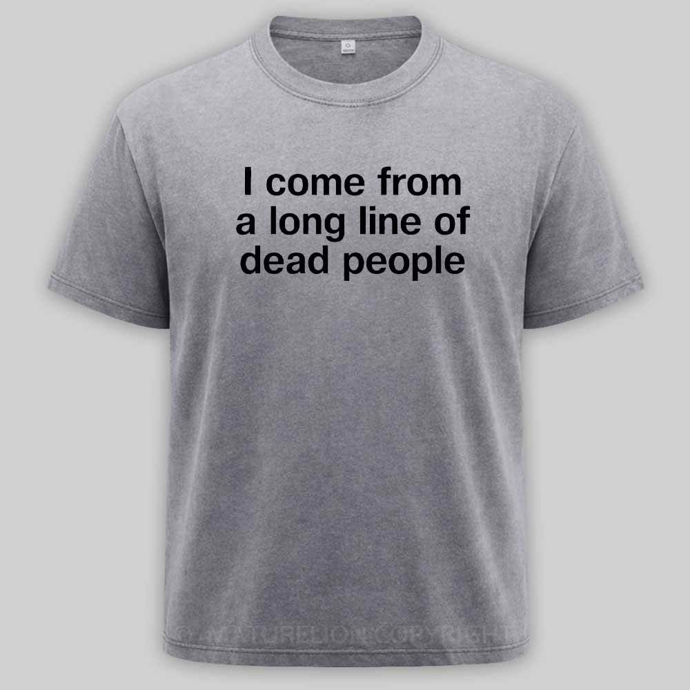 Maturelion I come from a long line of dead people" in plain white letters - dad jokes FTWWashed T-shirt