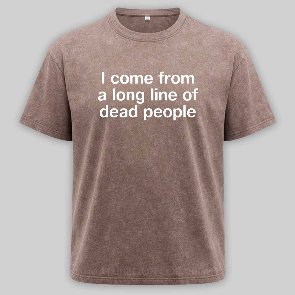 Maturelion I come from a long line of dead people" in plain white letters - dad jokes FTWWashed T-shirt