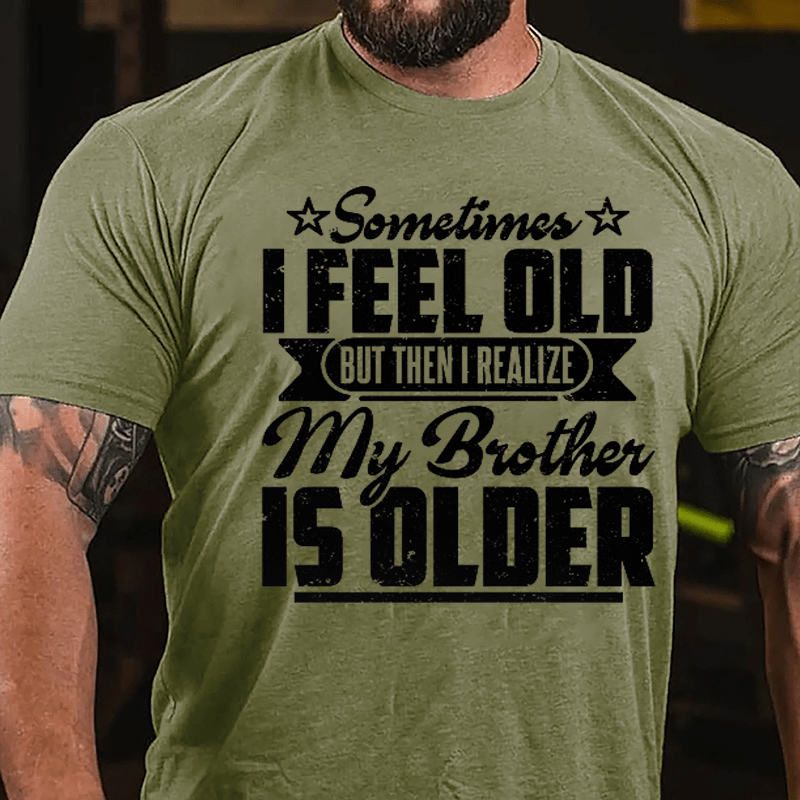 Sometimes I Feel Old But Then I Realize My Brother Is Older Men's Funny Cotton T-shirt-Maturelion