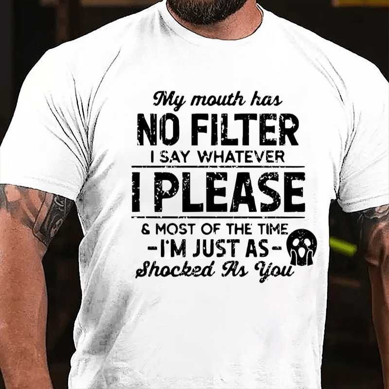 My Mouth Has No Filter I Say Whatever I Please And Most Of The Time I'm Just As Shocked As You Cotton T-shirt-Maturelion