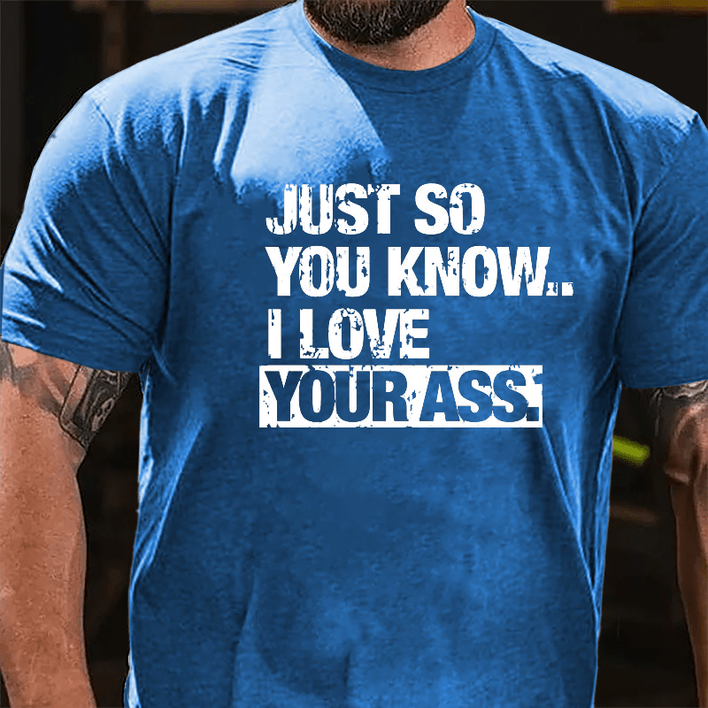 Just So You Know I Love Your Ass Cotton T-shirt-Maturelion