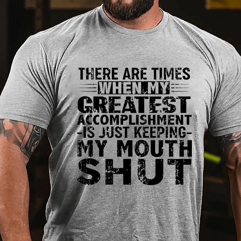 There Are Times When My Greatest Accomplishment Is Just Keeping My Mouth Shut Cotton T-shirt -Maturelion