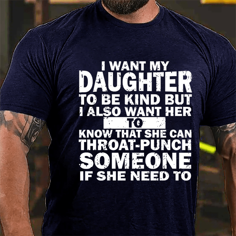I Want My Daughter To Be Kind But I Also Want Her To Know That She Can Throat-punch Someone If She Need To Cotton T-shirt-Maturelion