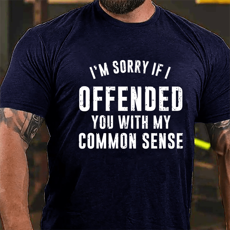 I'm Sorry If I Offended You With My Common Sense Cotton T-shirt-Maturelion