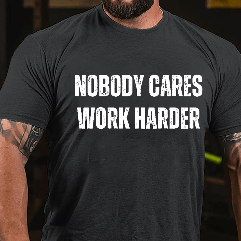 Nobody Cares Work Harder Cotton T-shirt (Free Customization)-Maturelion