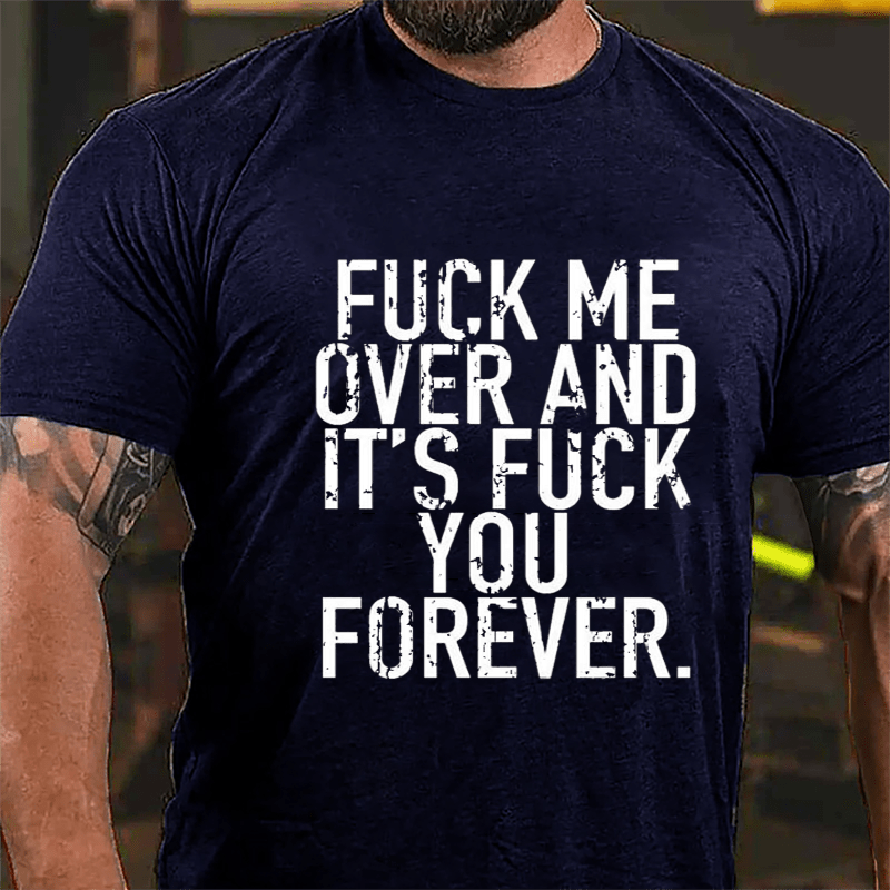 Fuck Me Over And It's Fuck You Forever Cotton T-shirt-Maturelion