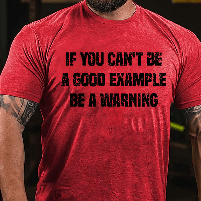 If You Can't Be A Good Example Be A Warning Cotton T-shirt (Free Customization)-Maturelion