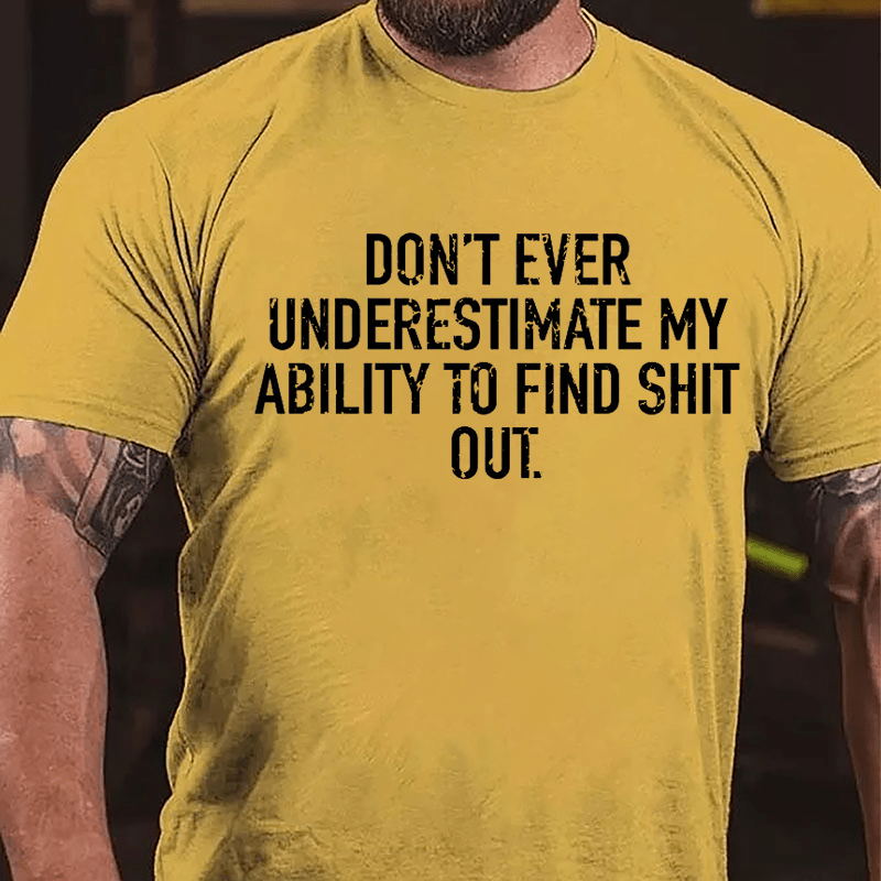 Don't Ever Underestimate My Ability To Find Shit Out Cotton T-shirt-Maturelion