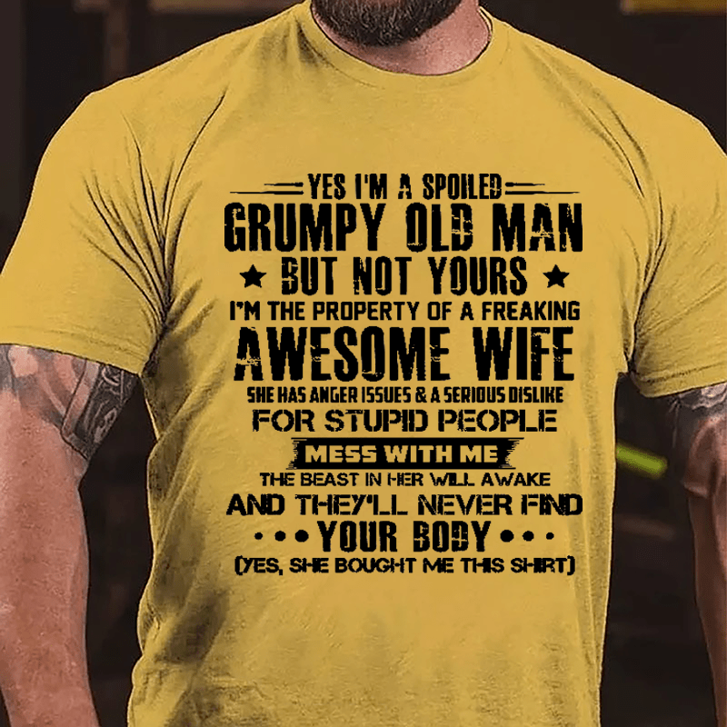 Yes I'm A Spoiled Grumpy Old Man But Not Yours I'm The Property Of A Freaking Awesome Wife Cotton T-shirt-Maturelion