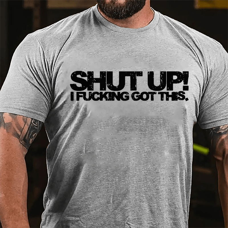 Shut Up I Fucking Got This Cotton T-shirt-Maturelion