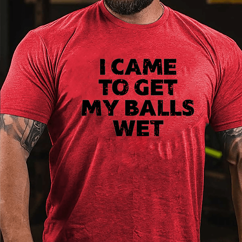 I Came To Get My Balls Wet Cotton T-shirt-Maturelion