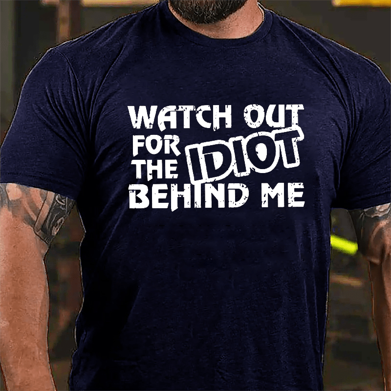 Watch Out For The Idiot Behind Me Funny Cotton T-shirt-Maturelion