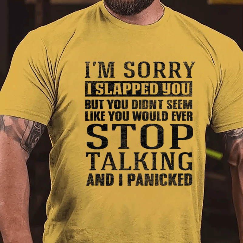I'm Sorry I Slapped You But You Didn't Seem Like You Would Ever Stop Talking And I Panicked Cotton T-shirt-Maturelion