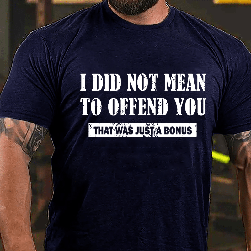 I Did Not Mean To Offend You That Was Just A Bonus Cotton T-shirt-Maturelion
