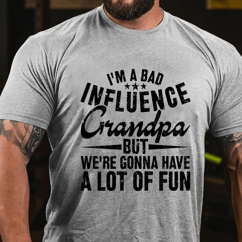 I'm A Bad Influence Grandpa But We'Re Gonna Have A Lot Of Fun Cotton T-shirt-Maturelion