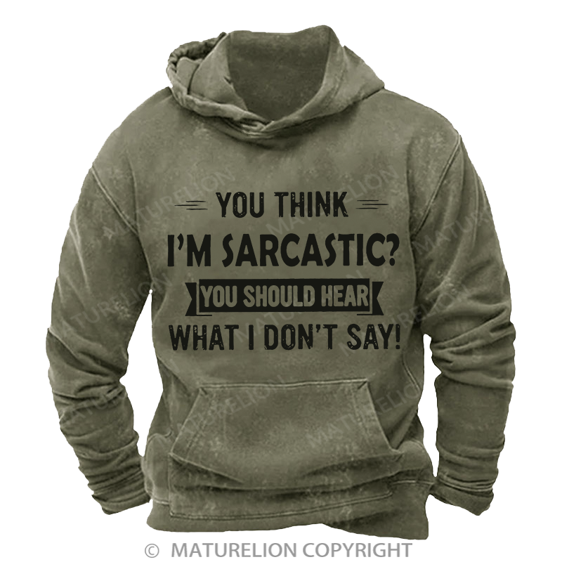 Maturelion You Think I'm Sarcastic You Should Hear What I Don't Say Funny DTG Printing Washed Custom Hoodie