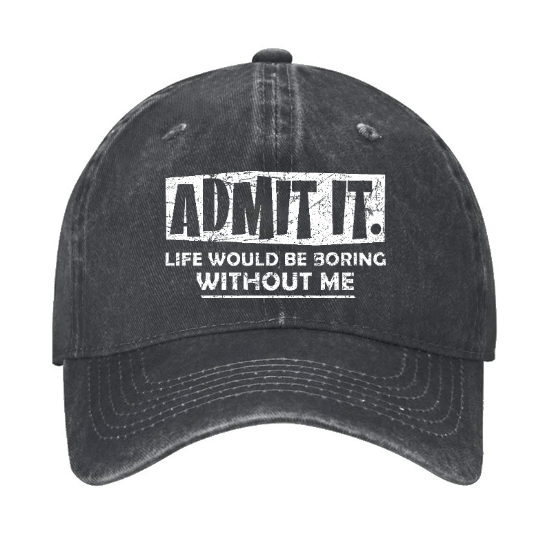 Admit It Life Would Be Boring Without Me Funny Saying Baseball Cap-Maturelion