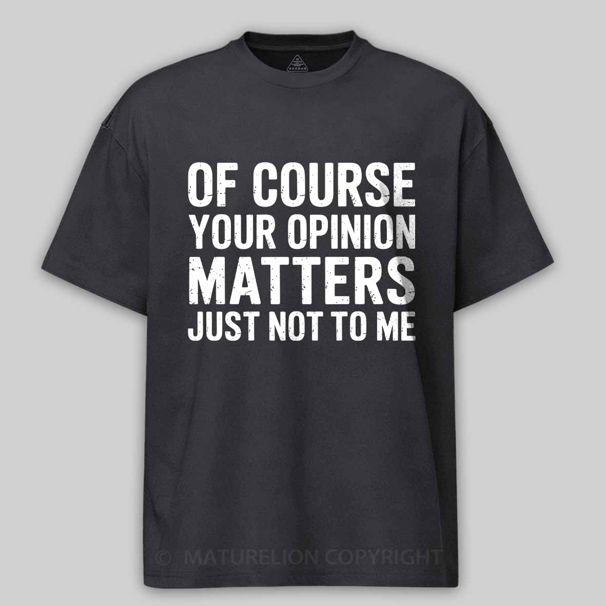 Maturelion Of Course Your Opinion Matters Just Not To Me Cotton T-shirt