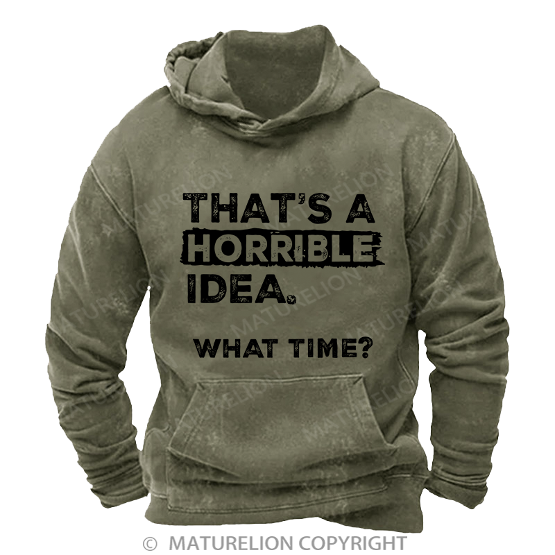 Maturelion That Is A Horrible Idea What Time? Sarcastic Humor DTG Printing Washed Custom Hoodie