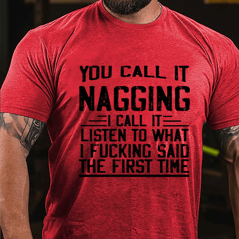 You Call It Nagging I Call It "Listen To What I Fucking Said The First Time" Cotton T-shirt-Maturelion