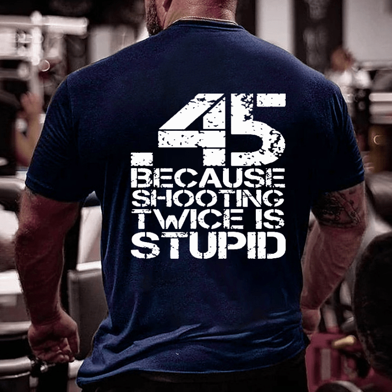 45 Because Shooting Twice Is Stupid Cotton T-shirt (Free Customization)
