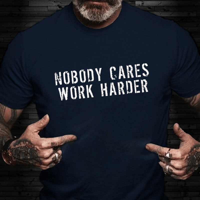 Nobody Cares Work Harder Funny Cotton T-shirt (Free Customization)-Maturelion