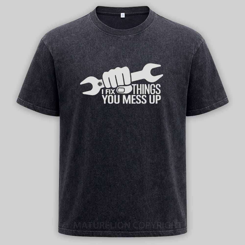 Maturelion I Fix Things You Mess Up Funny Handyman Car Mechanic Garage Humor - Eye Voodoo Washed T-shirt