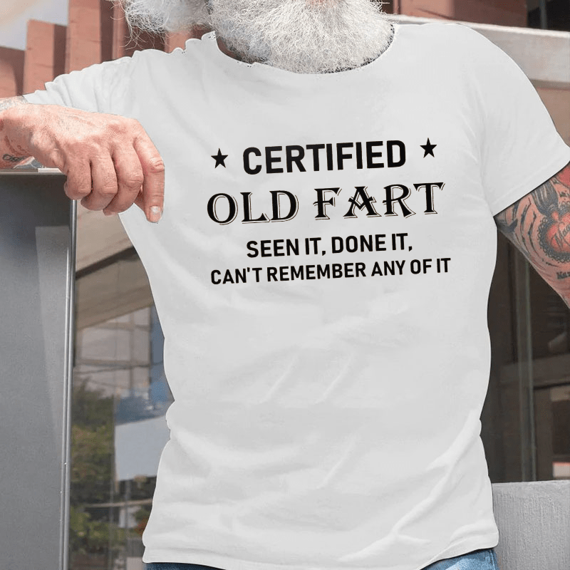 Certified Old Fart Seen It Done It Can't Remember Any Of It Cotton T-shirt-Maturelion
