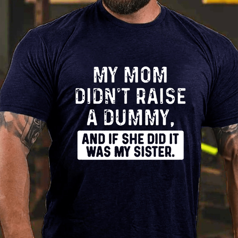 Maturelion My Mom Didn't Raise A Dummy, And If She Did It Was My Sister Cotton T-shirt (Free Customization)