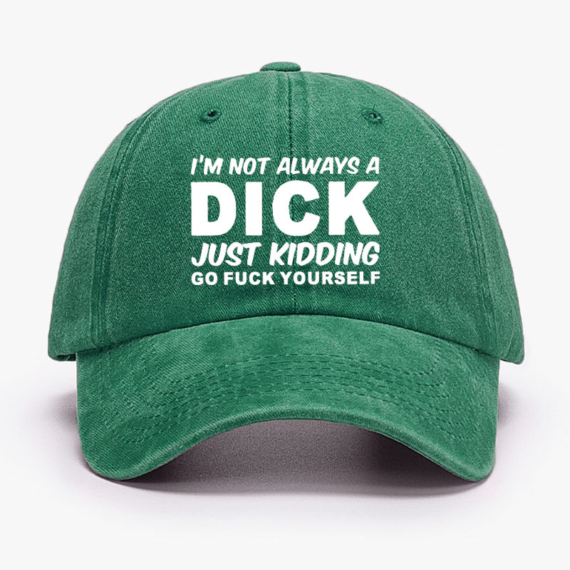 I'm Not Always A Dick Just Kidding Go Fuck Yourself Funny Cap-Maturelion