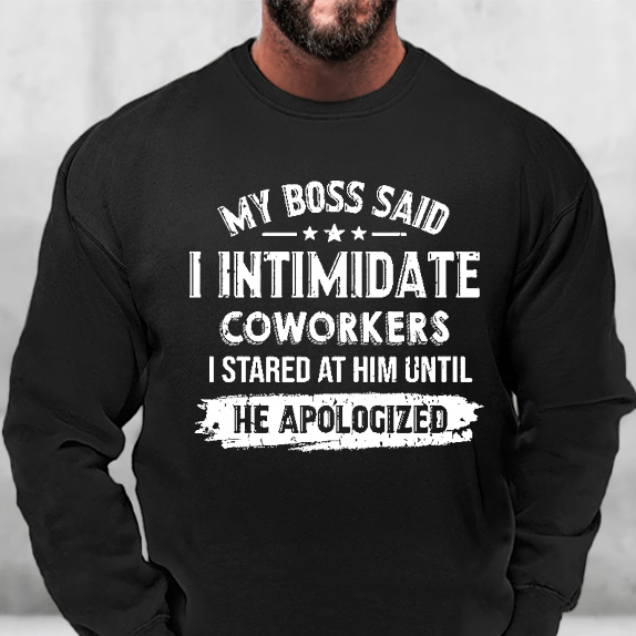 My Boss Said I Intimidate Coworkers I Stared At Him Until He Apologized Funny Sweatshirt-Maturelion