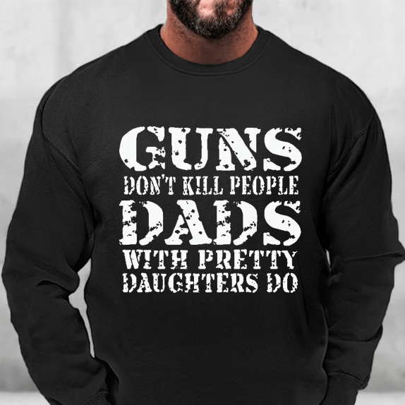 Guns Don't Kill People Dads With Pretty Daughters Do Sweatshirt-Maturelion