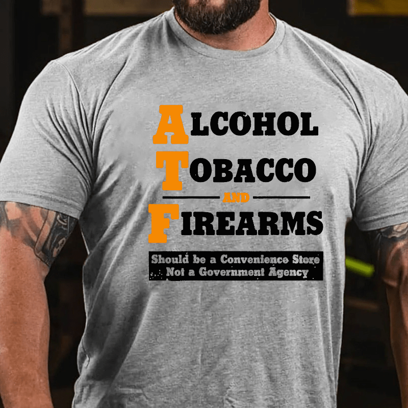 Alcohol Tobacco And Firearms Should A Convenience Store Not A Government Agency Cotton T-shirt-Maturelion