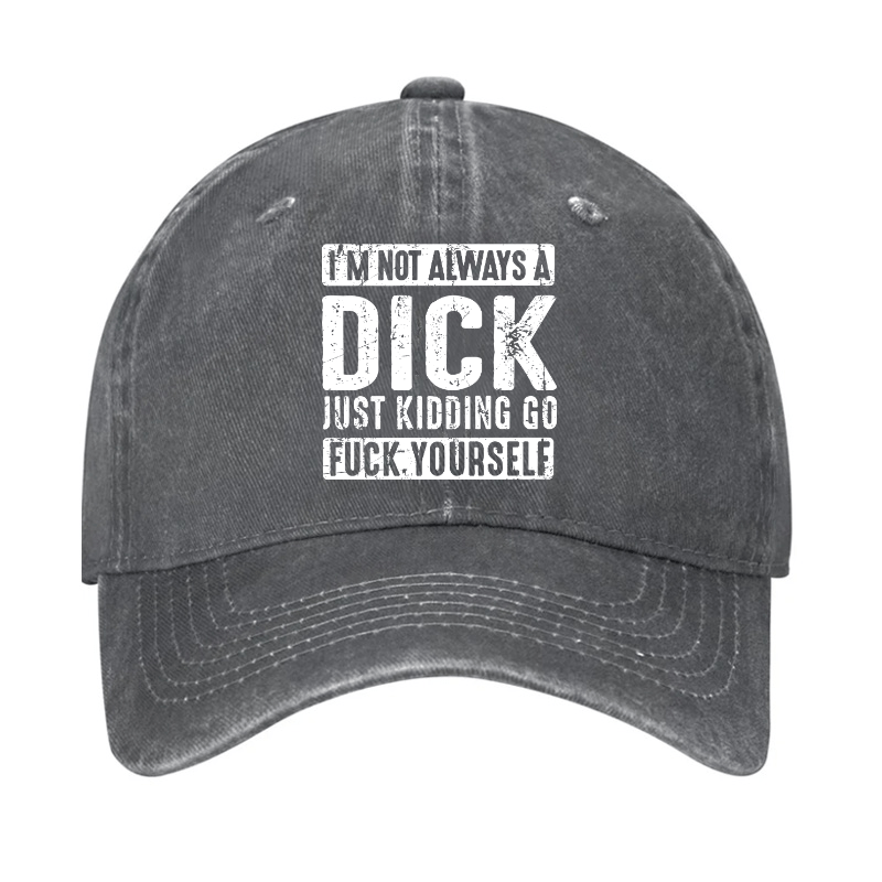 I'm Not Always A Dick Just Kidding Go Fuck Yourself Cap-Maturelion