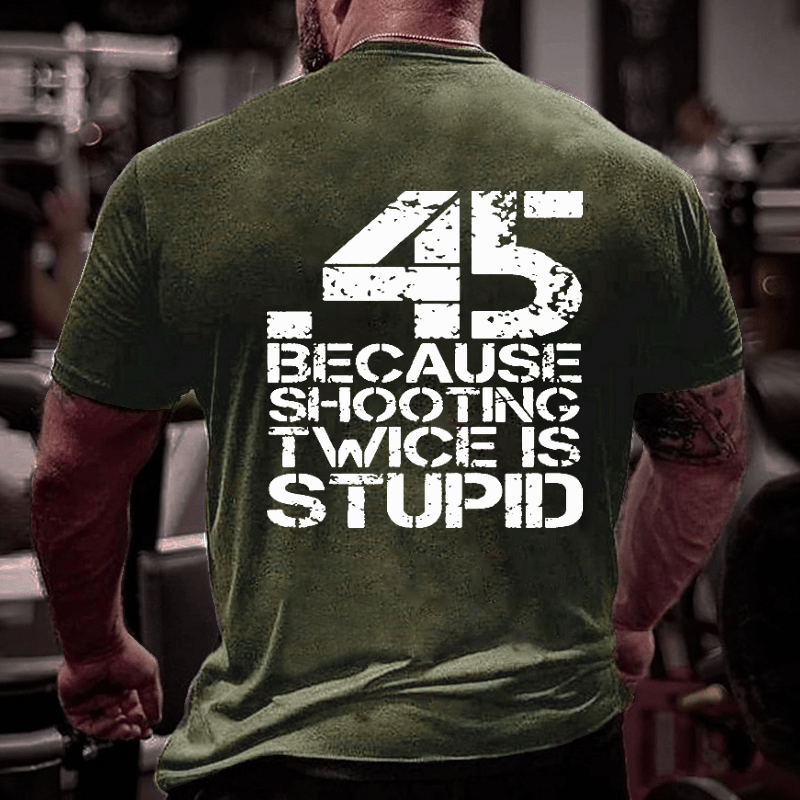 45 Because Shooting Twice Is Stupid Cotton T-shirt (Free Customization)