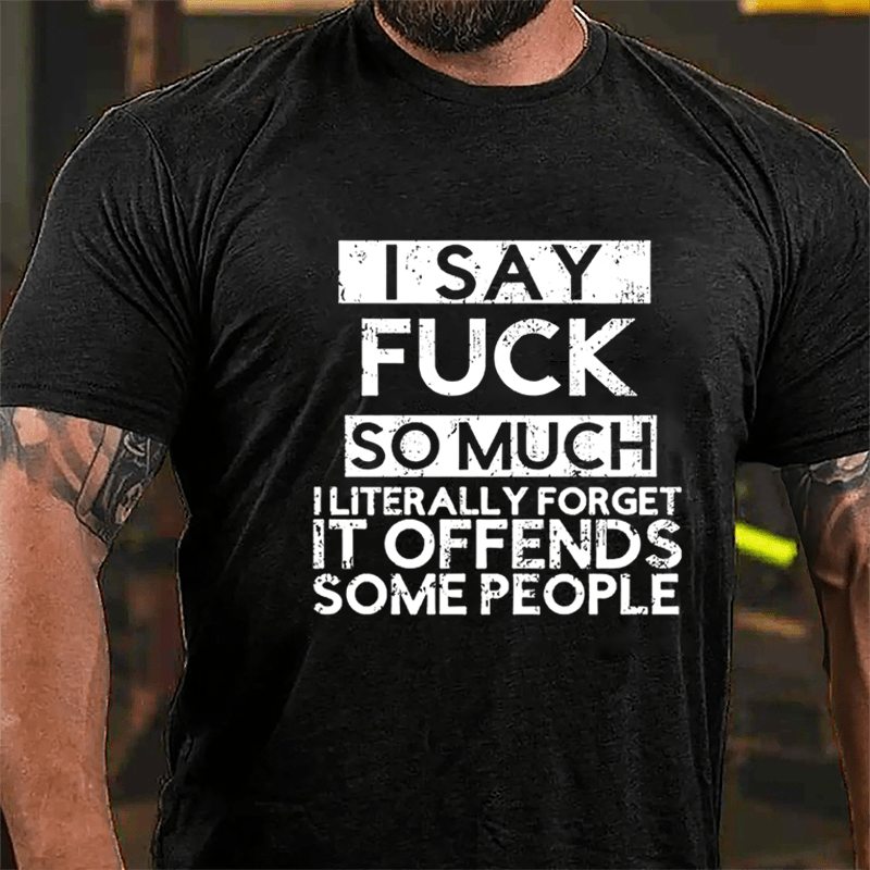 I Say Fuck So Much I Literally Forget It Offends Some People Cotton T-shirt-Maturelion