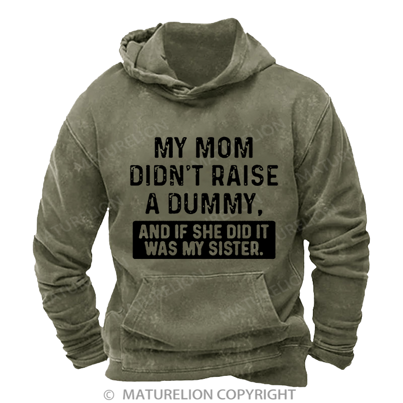 Maturelion My Mom Didn't Raise A Dummy, And If She Did It Was My Sister DTG Printing Washed Custom Hoodie