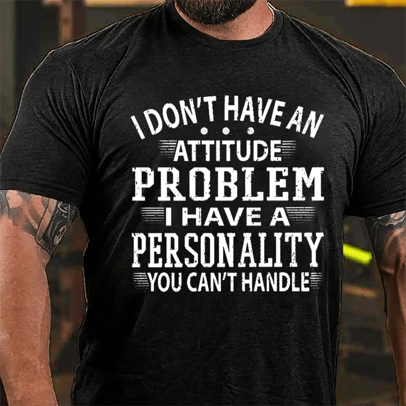 I Don't Have An Attitude Problem I Have A Personality You Can't Handle Men's Cotton T-shirt-Maturelion
